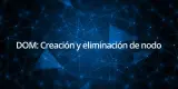 DOM: Creación y eliminación de nodo DOM: Creación y eliminación de nodo